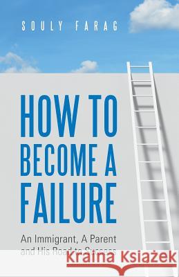 How to Become a Failure: An Immigrant, A Parent and His Road to Success Farag, Souly 9781493707133 Createspace Independent Publishing Platform - książka