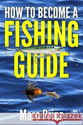 How To Become A Fishing Guide Prinz, Marc 9781492260721 Createspace - książka