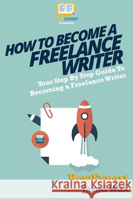 How To Become a Freelance Writer: Your Step-By-Step Guide To Becoming a Freelance Writer Wax, Jared 9781792111259 Independently Published - książka