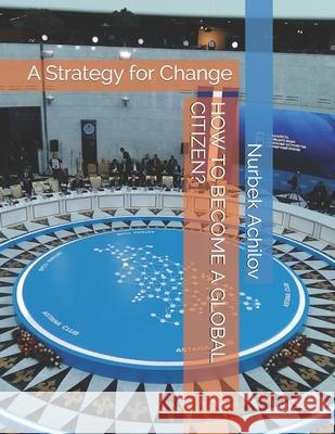 How to Become a Global Citizen?: A Strategy for Change Nurbek Achilov 9781670541581 Independently Published - książka