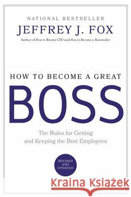 How to Become a Great Boss: The Rules for Getting and Keeping the Best Employees Jeffrey J. Fox 9780786868230 Hyperion Books - książka