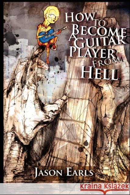 How to Become a Guitar Player from Hell Jason Earls 9780615159584 Pleroma Publications - książka
