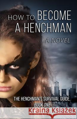 How to Become a Henchman, A Novel: The Henchman's Survival Guide J. Bennett 9781096390091 Independently Published - książka
