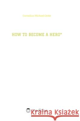 How to Become a Hero*: & eco social entrepreneur caring for creation! Cornelius Michael Oette Cornelius Michael Oette 9783384236449 Tredition Gmbh - książka