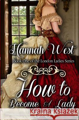 How to Become a Lady: London Ladies Series Hannah West 9781539320401 Createspace Independent Publishing Platform - książka