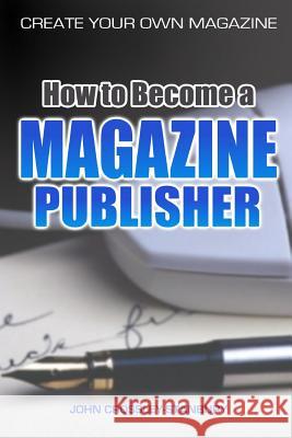 How to Become a Magazine Publisher - Create Your Own Magazine John Crossley-Stanbury 9781445776262 Lulu.com - książka