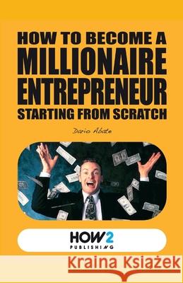 How to Become a Millionaire Entrepreneur Starting from Scratch Dario Abate 9788893050975 How2 Publishing - książka
