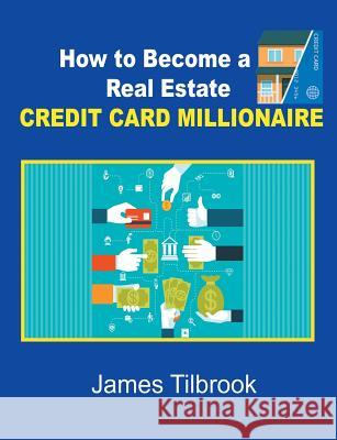 How to Become a Real Estate Credit Card Millionaire James Tilbrook 9781684115624 www.bnpublishing.com - książka
