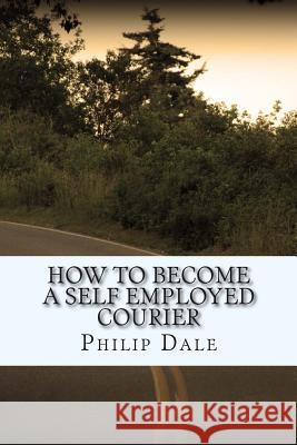 How To Become A Self Employed Courier Dale, Philip 9781508475217 Createspace - książka