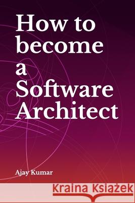 How to become a Software Architect Ajay Kumar 9781673954890 Independently Published - książka