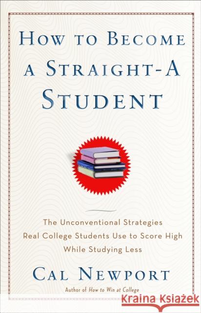 How to Become a Straight-A Student: The Unconventional Strategies Real College Students Use to Score High While Studying Less Newport, Cal 9780767922715 Broadway Books - książka