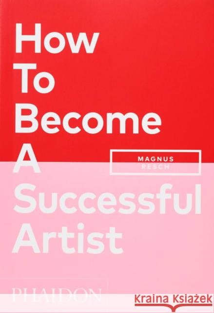 How To Become A Successful Artist Magnus Resch 9781838662424 Phaidon Press Ltd - książka