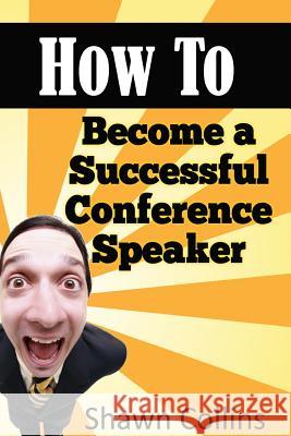 How to Become a Successful Conference Speaker Shawn Collins 9781500193140 Createspace - książka