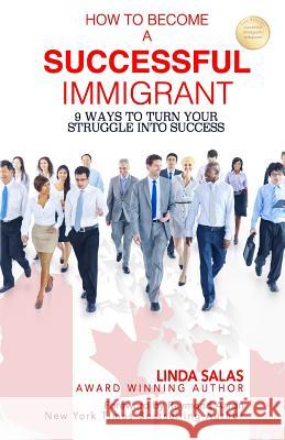 How to Become a Successful Immigrant: 9 Ways to Turn Your Struggle Into Success Linda Salas Raymond Aaron 9781772771268 1-1-1 Publishing - książka