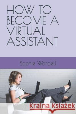 How to Become a Virtual Assistant Sophie Wardell   9798391365655 Independently Published - książka