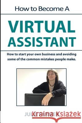 How to become a Virtual Assistant: Working from home as a Virtual Assistant Julie Farmer 9780957109551 Julie Farmer - książka