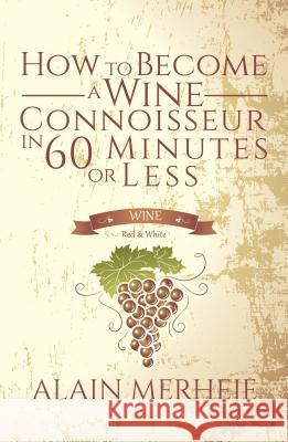 How to Become a Wine Connoisseur in 60 Minutes or Less Alain Merheje 9781786938343 Austin Macauley Publishers - książka