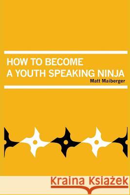 How to Become a Youth Speaking Ninja Matt Maiberger 9781495359071 Createspace - książka