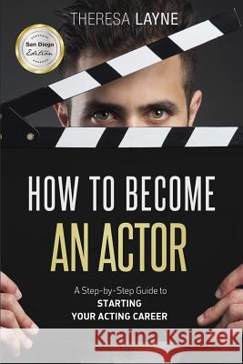 How to Become an Actor - San Diego Edition: A Step-by-Step Guide to Starting Your Acting Career Layne, Theresa 9781519256911 Createspace - książka