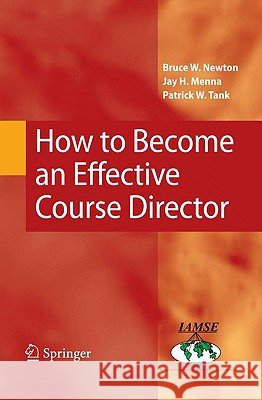 How to Become an Effective Course Director Bruce W. Newton Jay H. Menna Patrick W. Tank 9780387849041 Springer - książka