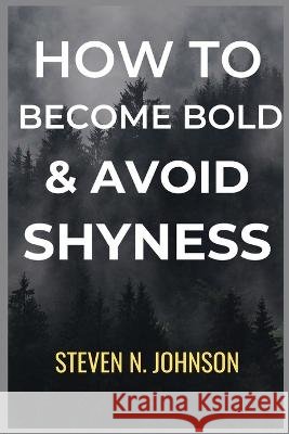 How to Become Bold and Avoid Shyness Steven N Johnson   9798365133167 Independently Published - książka