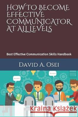 How to Become Effective Communicator at All Levels: Best Effective Communication Skills Handbook David A. Osei 9781712388808 Independently Published - książka