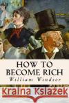 How to Become Rich William Windsor 9781511747790 Createspace