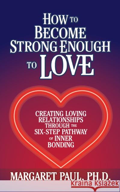 How to Become Strong Enough to Love: Creating Loving Relationships Through the Six-Step Pathway of Inner Bonding Margaret Paul 9781722505714 G&D Media - książka