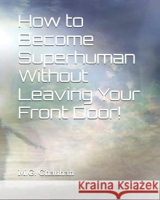How to Become Superhuman Without Leaving Your Front Door! M. G. Chauhan 9781520535166 Independently Published - książka