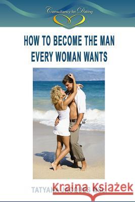 How To Become The Man Every Woman Wants Jacques, Tatyana 9781494312312 Createspace - książka