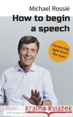 How to begin a speech: 100 ideas for 1000 custom beginnings Rossi 9783755766728 Books on Demand - książka