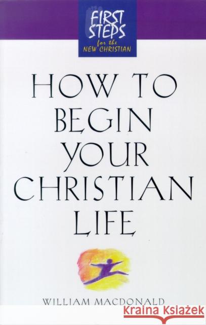 How to Begin Your Christian Life: First Steps for the New Christian Moody Press                              William MacDonald 9781581822830 Cumberland House Publishing - książka