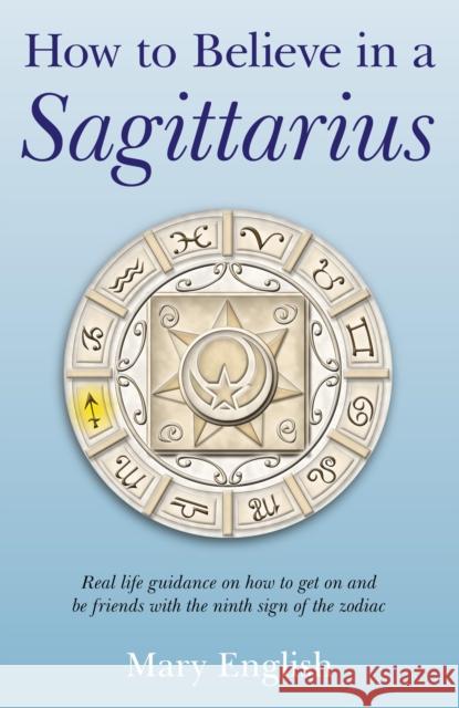 How to Believe in a Sagittarius – Real life guidance on how to get on and be friends with the ninth sign of the zodiac Mary English 9781846948619 John Hunt Publishing - książka