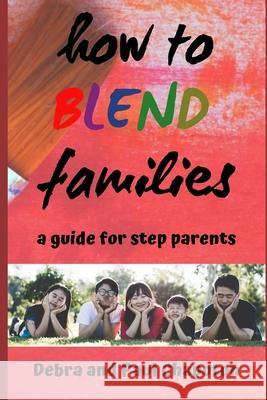 How to Blend Families: A Guide for Step Parents Paul Chapoton Debra Chapoton 9781792784675 Independently Published - książka