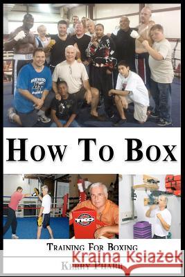 How To Box: A Boxing and Training Handbook Pharr, Kerry 9781478393979 Createspace Independent Publishing Platform - książka