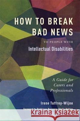 How to Break Bad News to People with Intellectual Disabilities: A Guide for Carers and Professionals Tuffrey-Wijne, Irene 9781849052801  - książka