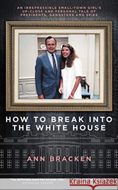 How to Break Into the White House: An irrepressible small-town girl's up-close and personal tale of presidents, gangsters and spies Ann Bracken 9781785906480 Biteback Publishing - książka