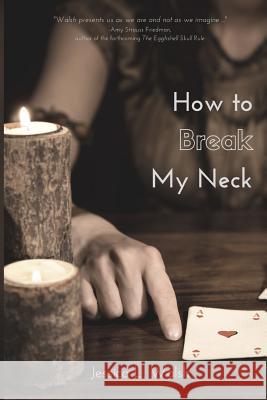 How to Break My Neck Jessica L. Walsh 9781974585335 Createspace Independent Publishing Platform - książka