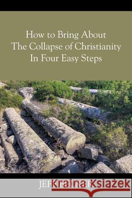 How to Bring About the Collapse of Christianity In Four Easy Steps Jeff Becker 9781977213099 Outskirts Press - książka