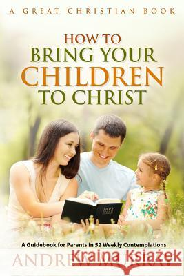 How To Bring Your Children To Christ Rotolo, Michael 9781610100236 Great Christian Books - książka
