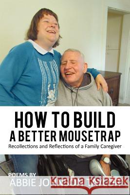 How to Build a Better Mousetrap: Recollections and Reflections of a Family Caregiver Taylor, Abbie Johnson 9781462067947 iUniverse.com - książka