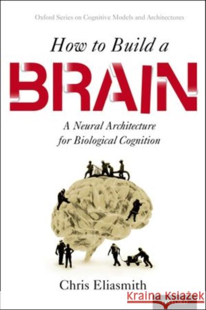 How to Build a Brain: A Neural Architecture for Biological Cognition Eliasmith, Chris 9780199794546 Oxford University Press, USA - książka