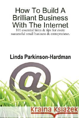 How To Build A Brilliant Business With The Internet: 101 essential hints for every successful small business and entrepreneur. Parkinson-Hardman, Linda 9780955690600 CRYSTAL CLEAR BOOKS - książka