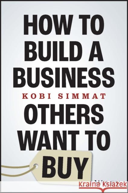 How to Build a Business Others Want to Buy Kobi Simmat 9781394194605 John Wiley & Sons Inc - książka