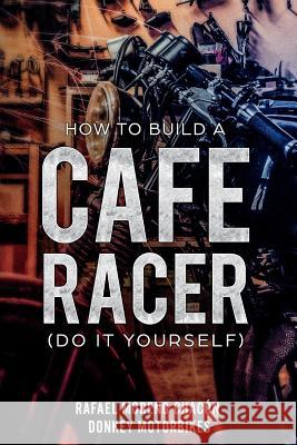 How to Build a Cafe Racer? (Do It Yourself) Rafael Moren 9781717982971 Independently Published - książka