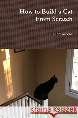 How to Build a Cat From Scratch Robert Greene 9781387307753 Lulu.com - książka