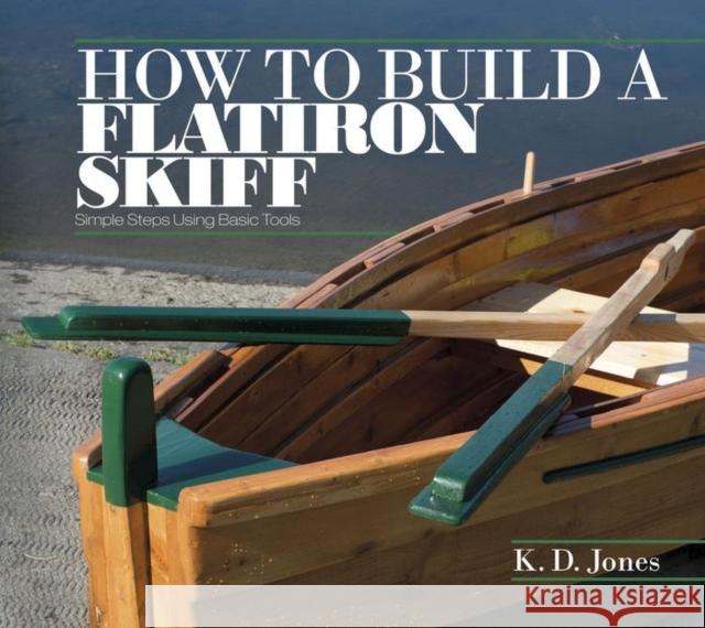 How to Build a Flatiron Skiff: Simple Steps Using Basic Tools K. D. Jones 9780764348853 Not Avail - książka