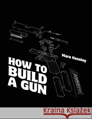 How to Build a Gun Mara Kensley 9781998332311 Telephasic Workshop, Ltd. Hawaii - książka