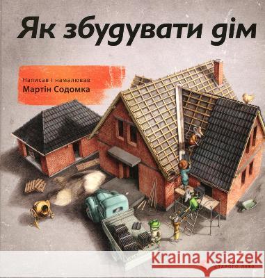 How to Build a House: 2017: How to Build a House Martin Sodomka 9786176793809 Vydavnytstvo Staroho Leva - książka