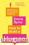 How to Build a Human: What Science Knows About Childhood Emma Byrne 9781788164917 Profile Books Ltd